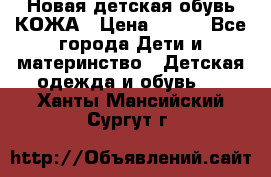 Новая детская обувь КОЖА › Цена ­ 250 - Все города Дети и материнство » Детская одежда и обувь   . Ханты-Мансийский,Сургут г.